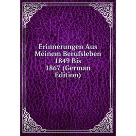 

Книга Erinnerungen Aus Meinem Berufsleben 1849 Bis 1867 (German Edition)