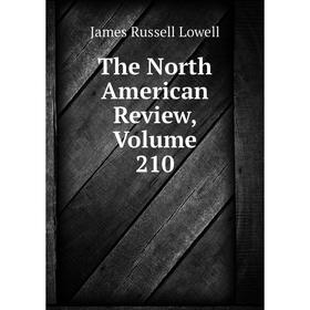 

Книга The North American Review, Volume 210. James Russell Lowell