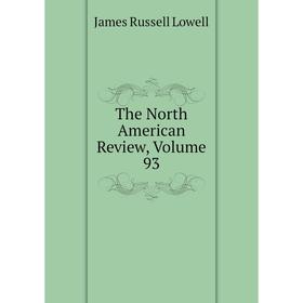 

Книга The North American Review, Volume 93. James Russell Lowell