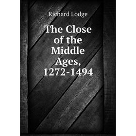 

Книга The Close of the Middle Ages, 1272-1494. Richard Lodge