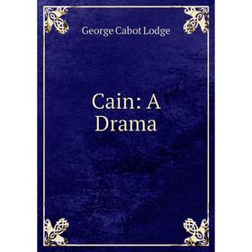 

Книга Cain: A Drama. George Cabot Lodge