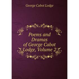 

Книга Poems and Dramas of George Cabot Lodge, Volume 2. George Cabot Lodge