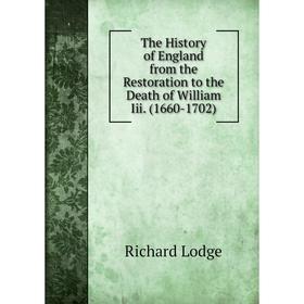 

Книга The History of England from the Restoration to the Death of William Iii. (1660-1702). Richard Lodge