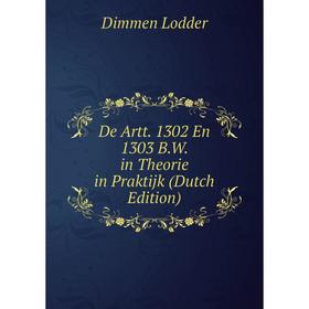 

Книга De Artt. 1302 En 1303 B.W. in Theorie in Praktijk (Dutch Edition). Dimmen Lodder