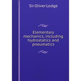 

Книга Elementary mechanics, including hydrostatics and pneumatics. Lodge Oliver