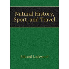

Книга Natural History, Sport, and Travel