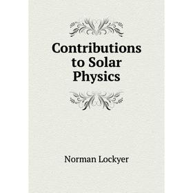 

Книга Contributions to Solar Physics. Norman Lockyer