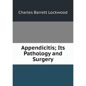 

Книга Appendicitis; Its Pathology and Surgery. Charles Barrett Lockwood
