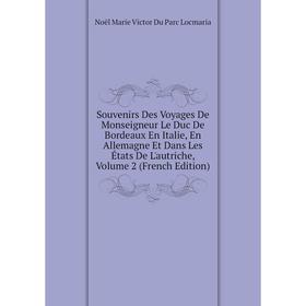 

Книга Souvenirs Des Voyages De Monseigneur Le Duc De Bordeaux En Italie, En Allemagne Et Dans Les États De L'autriche, Volume 2 (French Edition)