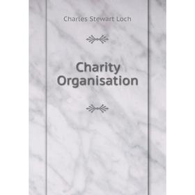

Книга Charity Organisation. Charles Stewart Loch