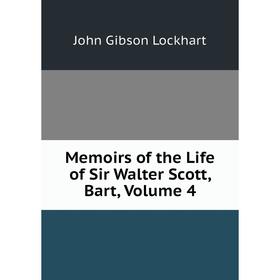 

Книга Memoirs of the Life of Sir Walter Scott, Bar t, Volume 4