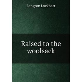 

Книга Raised to the woolsack. Langton Lockhart