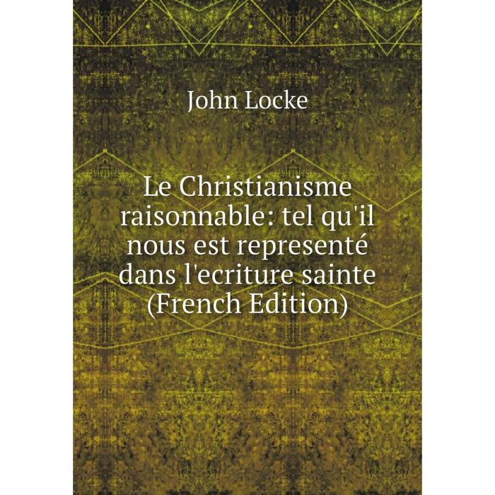 фото Книга le christianisme raisonnable: tel qu'il nous est representé dans l'ecriture sainte nobel press