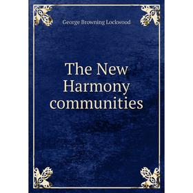 

Книга The New Harmony communities. George Browning Lockwood