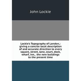 

Книга Lockie's Topography of London: giving a concise local description of and accurate direction to every square, street, lane, court, dock, wharf