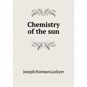 

Книга Chemistry of the sun. Joseph Norman Lockyer