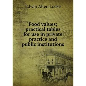 

Книга Food values; practical tables for use in private practice and public institutions. Edwin Allen Locke