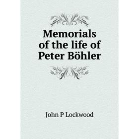 

Книга Memoria ls of the life of Peter Böhler