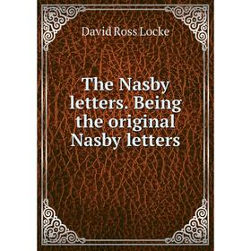 

Книга The Nasby letters. Being the original Nasby letters. David Ross Locke