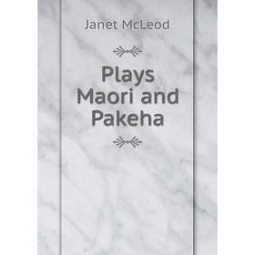 

Книга Plays Maori and Pakeha. Janet McLeod