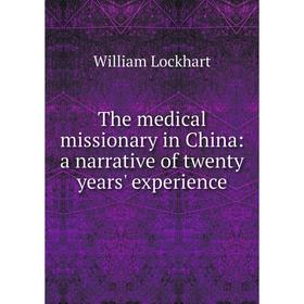 

Книга The medical missionary in China: a narrative of twenty years' experience. William Lockhart