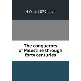 

Книга The conquerors of Palestine through forty centuries. H O. b. 1879 Lock