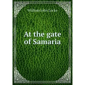 

Книга At the gate of Samaria. Locke William John
