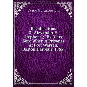 

Книга Recollections Of Alexander H. Stephens,; His Diary Kept When A Prisoner At Fort Warren, Boston Harbour, 1865; . Avary Myrta Lockett