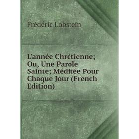 

Книга L'année Chrétienne; Ou, Une Parole Sainte; Méditée Pour Chaque Jour