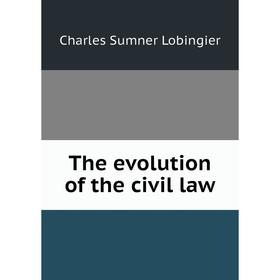

Книга The evolution of the civil law. Charles Sumner Lobingier