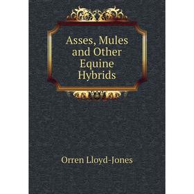 

Книга Asses, Mules and Other Equine Hybrids. Orren Lloyd-Jones