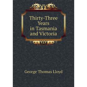 

Книга Thirty-Three Years in Tasmania and Victoria. George Thomas Lloyd