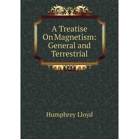 

Книга A Treatise On Magnetism: General and Terrestrial. Humphrey Lloyd