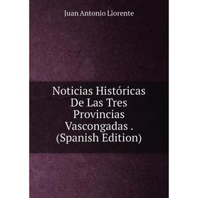 

Книга Noticias Históricas De Las Tres Provincias Vascongadas