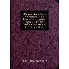 

Книга Mémoires Pour Servir a L'histoire De La Révolution D'espagne, Avec Des Pièces Justificatives, Volume 1