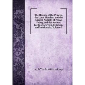 

Книга The History of the Princes, the Lords Marcher, and the Ancient Nobility of Powys Fadog, and the Ancient Lords of Arwystli, Cedewen, and Meiriony