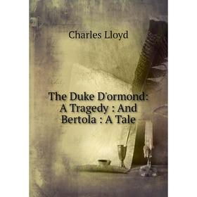 

Книга The Duke D'ormond: A Tragedy : And Bertola : A Tale. Charles Lloyd