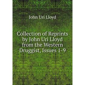 

Книга Collection of Reprints by John Uri Lloyd from the Western Druggist, Issues 1-9. John Uri Lloyd