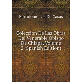 

Книга Colección De Las Obras Del Venerable Obispo De Chiapa, Volume 2 (Spanish Edition). Bartolomé Las De Casas