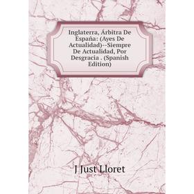 

Книга Inglaterra, Árbitra De España: (Ayes De Actualidad)--Siempre De Actualidad, Por Desgracia . (Spanish Edition). J Just Lloret