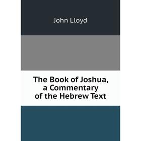 

Книга The Book of Joshua, a Commentary of the Hebrew Text. John Lloyd