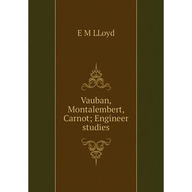 

Книга Vauban, Montalembert, Carnot; Engineer studies. E M LLoyd