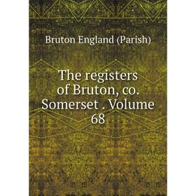 

Книга The registers of Bruton, co. Somerset. Volume 68. Bruton England (Parish)