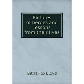 

Книга Pictures of heroes and lessons from their lives. Bitha Fox Lloyd