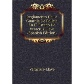 

Книга Reglamento De La Guardia De Policia En El Estado De Veracruz Llave (Spanish Edition). Veracruz-Llave