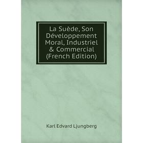 

Книга La Suède, Son Développement Moral, Industriel & Commercial