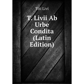 

Книга T. Livii Ab Urbe Condita (Latin Edition). Titi Livi