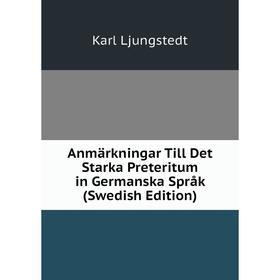 

Книга Anmärkningar Till Det Starka Preteritum in Germanska Språk (Swedish Edition). Karl Ljungstedt
