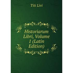 

Книга Historiarum Libri, Volume 1 (Latin Edition). Titi Livi