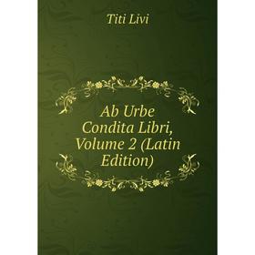 

Книга Ab Urbe Condita Libri, Volume 2 (Latin Edition). Titi Livi